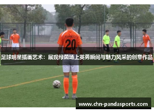 足球明星插画艺术:展现绿茵场上英勇瞬间与魅力风采的创意作品 足球明星插画艺术:展现绿茵场上英勇瞬间与魅力风采的创意作品