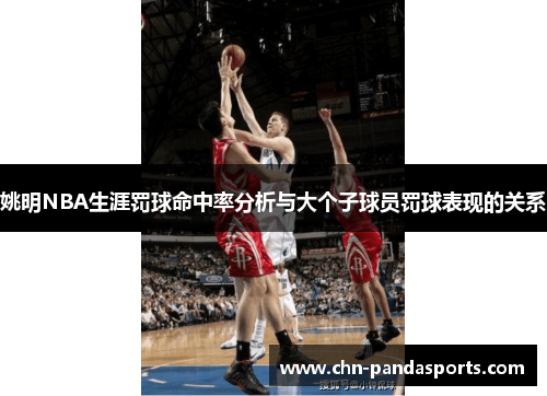 姚明NBA生涯罚球命中率分析与大个子球员罚球表现的关系 姚明NBA生涯罚球命中率分析与大个子球员罚球表现的关系