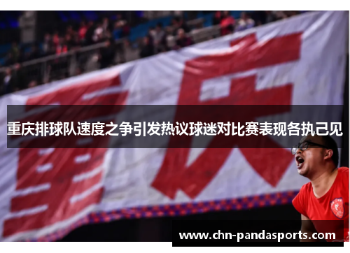 重庆排球队速度之争引发热议球迷对比赛表现各执己见