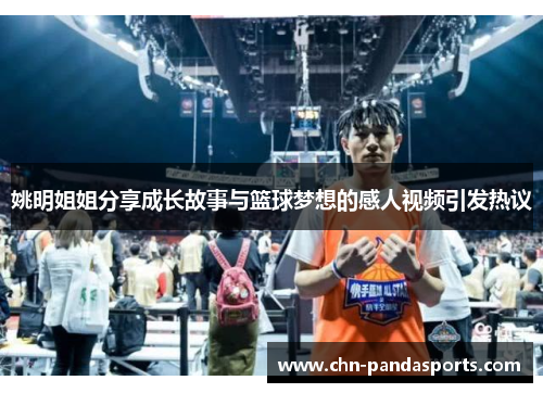 姚明姐姐分享成长故事与篮球梦想的感人视频引发热议