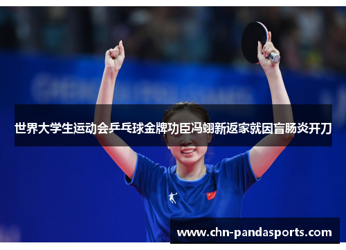 世界大学生运动会乒乓球金牌功臣冯翊新返家就因盲肠炎开刀 世界大学生运动会乒乓球金牌功臣冯翊新返家就因盲肠炎开刀