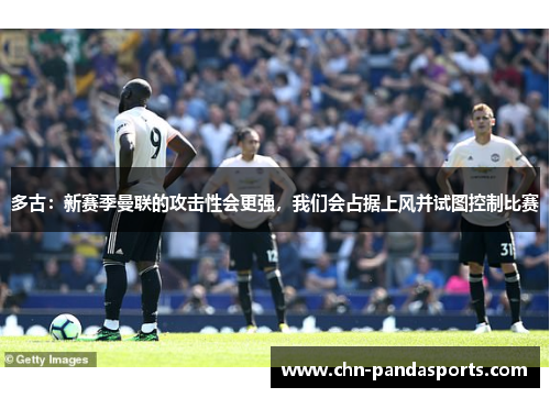 多古:新赛季曼联的攻击性会更强,我们会占据上风并试图控制比赛 多古:新赛季曼联的攻击性会更强,我们会占据上风并试图控制比赛