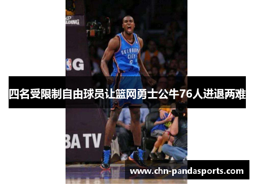四名受限制自由球员让篮网勇士公牛76人进退两难 四名受限制自由球员让篮网勇士公牛76人进退两难