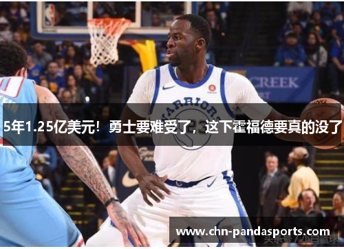 5年1.25亿美元!勇士要难受了,这下霍福德要真的没了 5年1.25亿美元!勇士要难受了,这下霍福德要真的没了